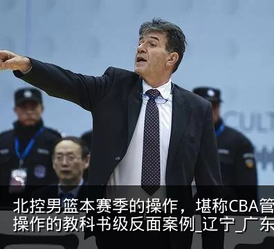 北控男篮本赛季的操作,堪称CBA管理层神操作的教科书级反面案例_辽宁_广东_江苏
